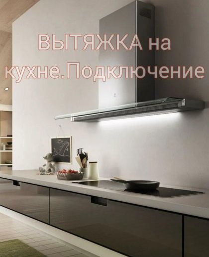079550346. УСТАНОВКА ВЫТЯЖКИ НАД ПЛИТОЙ НА КУХНЕ. МОНТАЖ ВОЗДУХОВОДА